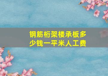 钢筋桁架楼承板多少钱一平米人工费