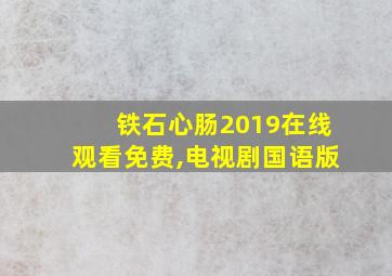 铁石心肠2019在线观看免费,电视剧国语版