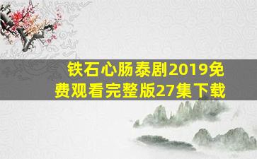 铁石心肠泰剧2019免费观看完整版27集下载