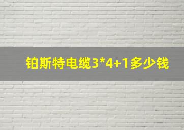 铂斯特电缆3*4+1多少钱