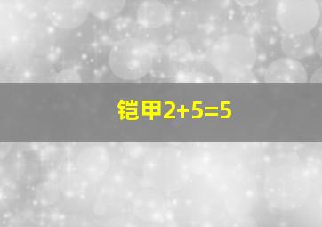 铠甲2+5=5