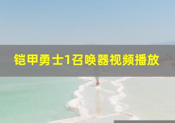 铠甲勇士1召唤器视频播放