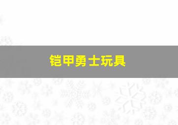 铠甲勇士玩具