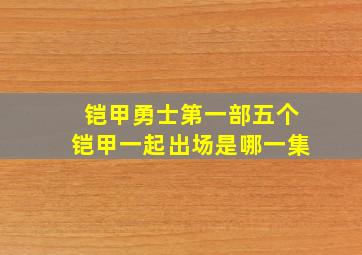 铠甲勇士第一部五个铠甲一起出场是哪一集