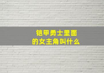 铠甲勇士里面的女主角叫什么