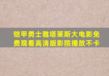 铠甲勇士雅塔莱斯大电影免费观看高清版影院播放不卡