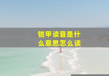 铠甲读音是什么意思怎么读