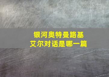 银河奥特曼路基艾尔对话是哪一篇