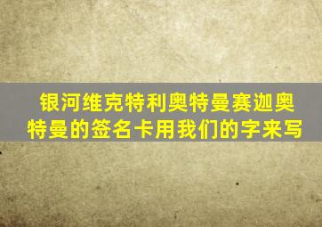 银河维克特利奥特曼赛迦奥特曼的签名卡用我们的字来写