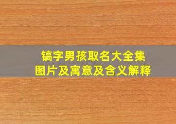 镐字男孩取名大全集图片及寓意及含义解释