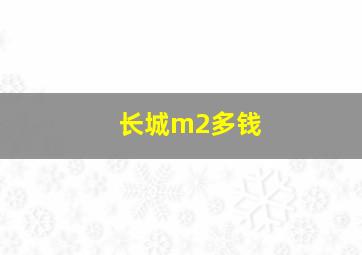 长城m2多钱