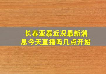 长春亚泰近况最新消息今天直播吗几点开始