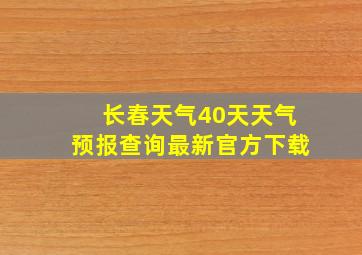 长春天气40天天气预报查询最新官方下载