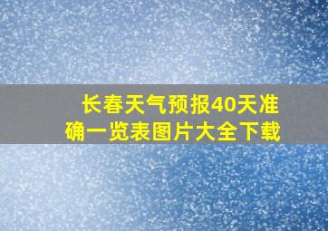 长春天气预报40天准确一览表图片大全下载