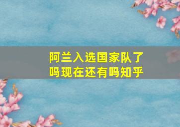 阿兰入选国家队了吗现在还有吗知乎