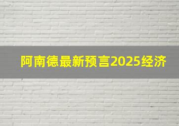 阿南德最新预言2025经济