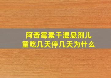 阿奇霉素干混悬剂儿童吃几天停几天为什么