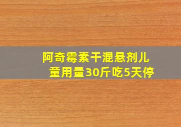 阿奇霉素干混悬剂儿童用量30斤吃5天停