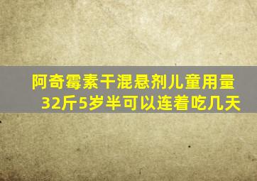 阿奇霉素干混悬剂儿童用量32斤5岁半可以连着吃几天