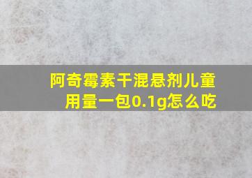 阿奇霉素干混悬剂儿童用量一包0.1g怎么吃