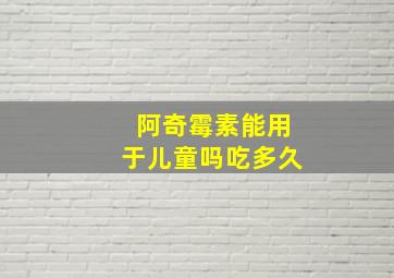 阿奇霉素能用于儿童吗吃多久