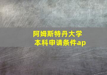 阿姆斯特丹大学本科申请条件ap