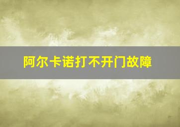 阿尔卡诺打不开门故障