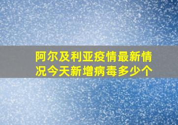 阿尔及利亚疫情最新情况今天新增病毒多少个