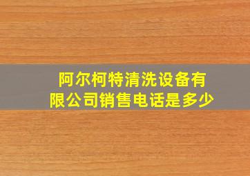 阿尔柯特清洗设备有限公司销售电话是多少