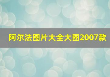 阿尔法图片大全大图2007款