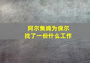 阿尔焦姆为保尔找了一份什么工作