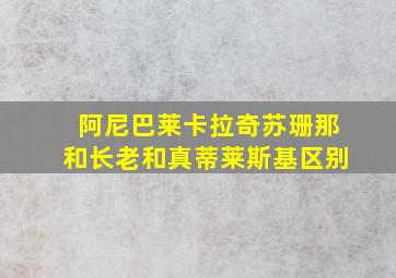 阿尼巴莱卡拉奇苏珊那和长老和真蒂莱斯基区别