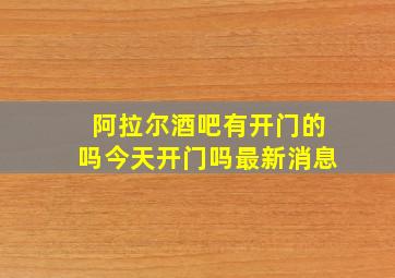 阿拉尔酒吧有开门的吗今天开门吗最新消息