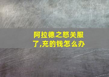 阿拉德之怒关服了,充的钱怎么办