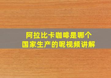 阿拉比卡咖啡是哪个国家生产的呢视频讲解