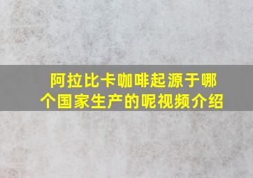 阿拉比卡咖啡起源于哪个国家生产的呢视频介绍