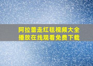 阿拉蕾走红毯视频大全播放在线观看免费下载