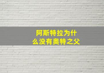 阿斯特拉为什么没有奥特之父