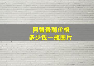 阿替普酶价格多少钱一瓶图片