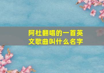 阿杜翻唱的一首英文歌曲叫什么名字