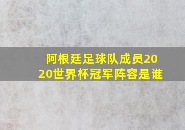 阿根廷足球队成员2020世界杯冠军阵容是谁