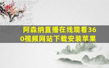 阿森纳直播在线观看360视频网站下载安装苹果