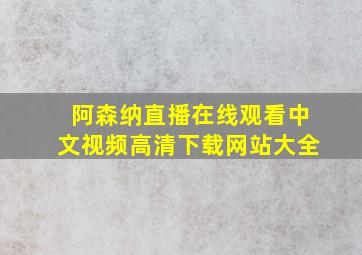 阿森纳直播在线观看中文视频高清下载网站大全