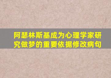 阿瑟林斯基成为心理学家研究做梦的重要依据修改病句