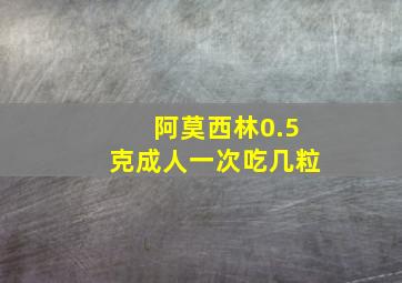 阿莫西林0.5克成人一次吃几粒