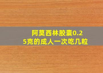 阿莫西林胶囊0.25克的成人一次吃几粒