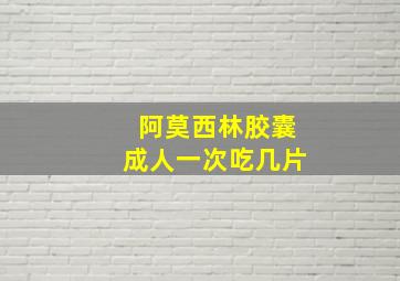 阿莫西林胶囊成人一次吃几片