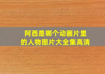 阿西是哪个动画片里的人物图片大全集高清