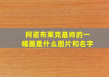 阿诺布莱克最帅的一幅画是什么图片和名字