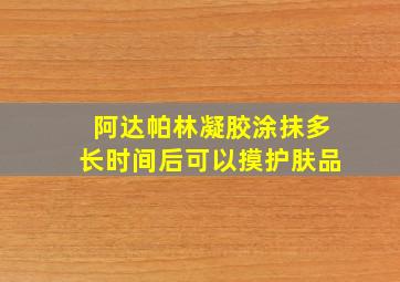 阿达帕林凝胶涂抹多长时间后可以摸护肤品